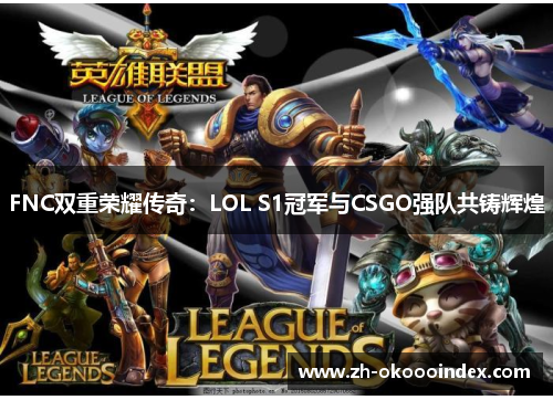 FNC双重荣耀传奇：LOL S1冠军与CSGO强队共铸辉煌
